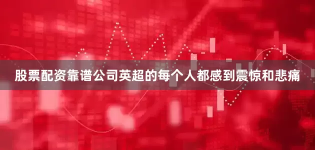 股票配资靠谱公司英超的每个人都感到震惊和悲痛