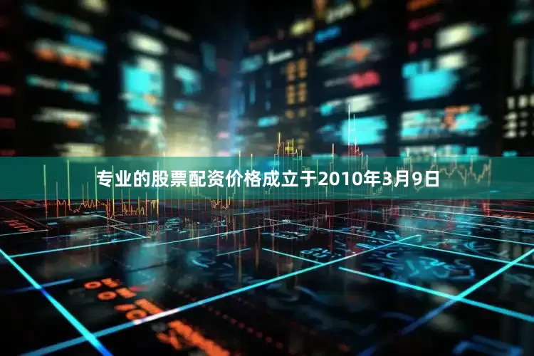 专业的股票配资价格成立于2010年3月9日