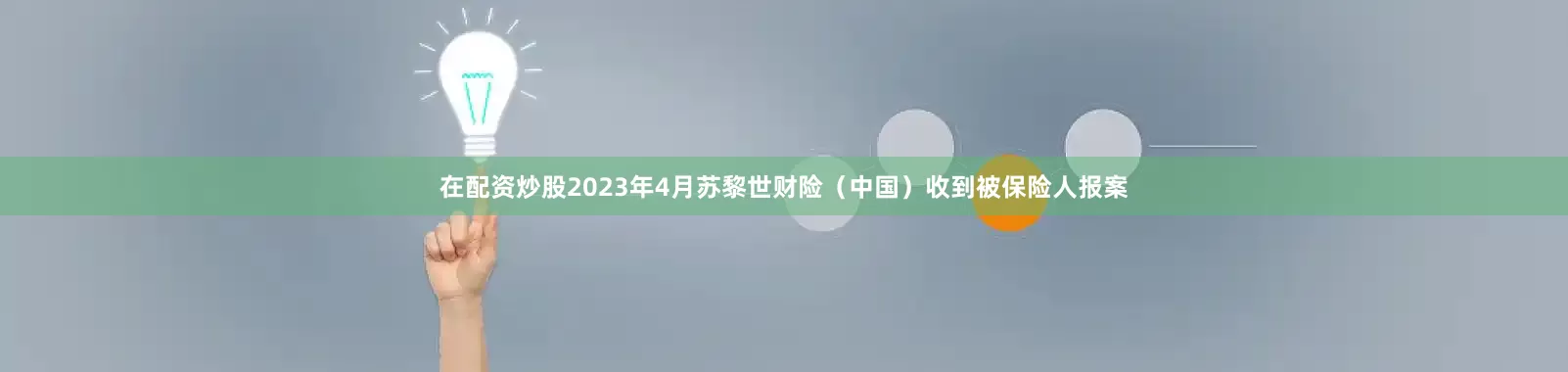 在配资炒股2023年4月苏黎世财险（中国）收到被保险人报案
