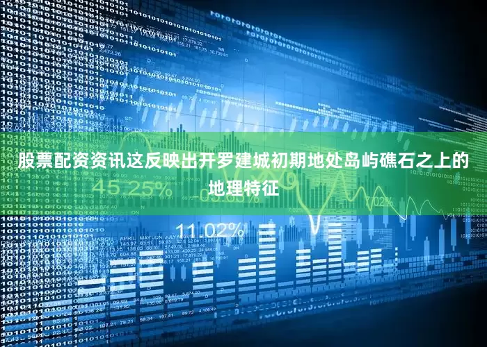股票配资资讯这反映出开罗建城初期地处岛屿礁石之上的地理特征