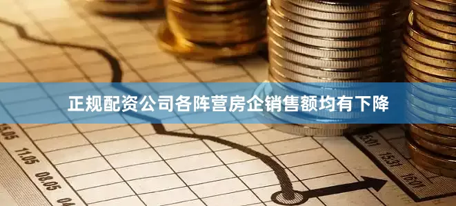 正规配资公司各阵营房企销售额均有下降